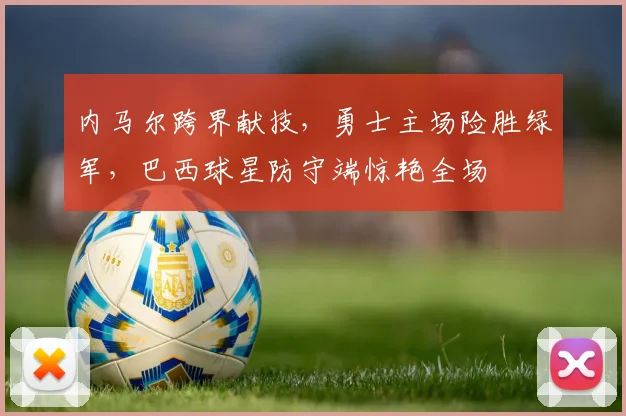 内马尔跨界献技，勇士主场险胜绿军，巴西球星防守端惊艳全场